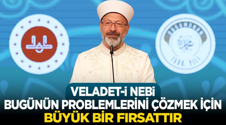 Başkan Erbaş: Veladet-i Nebi, bugünün problemlerini çözmek için büyük bir fırsattır