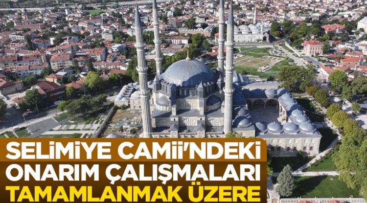 Selimiye Camii'ndeki onarım çalışmaları tamamlanmak üzere
