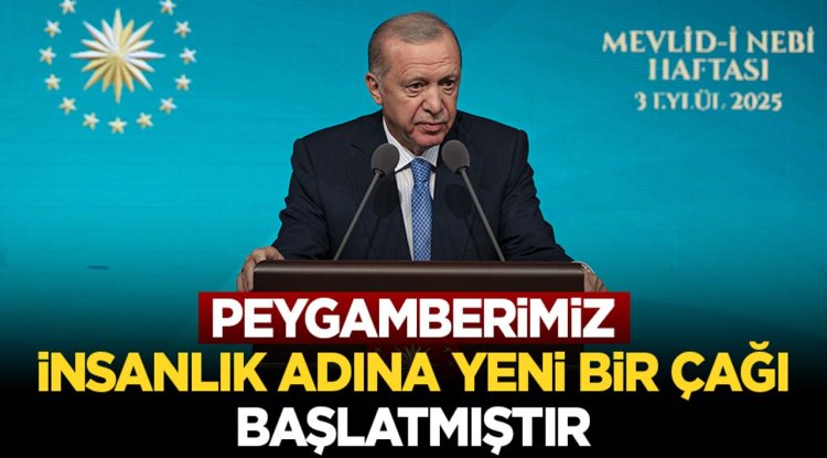 Cumhurbaşkanı Erdoğan: Peygamberimiz, insanlık adına yeni bir çağı başlatmıştır