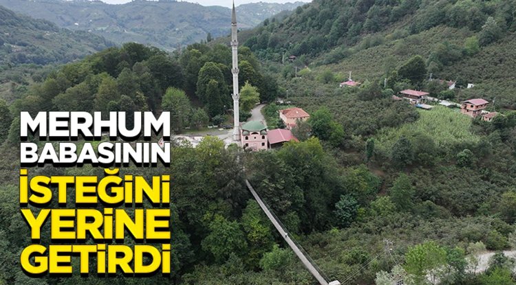 Merhum babasının isteğini yerine getirdi, camiye kolay ulaşmak için asma köprü yaptı