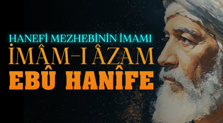 Hanefi Mezhebinin İmamı: İmam-ı Azam Ebu Hanife