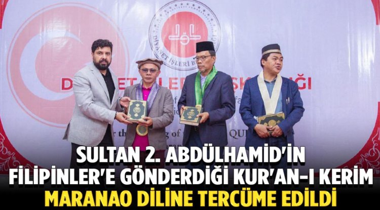Sultan 2. Abdülhamid'in 137 yıl önce Filipinler'e gönderdiği Kur'an-ı Kerim, Maranao diline tercüme edildi