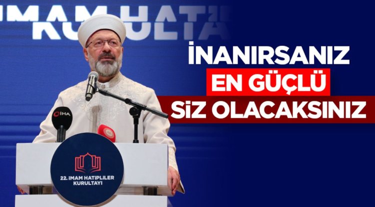 Başkan Erbaş: Eğer inanırsanız, en kuvvetli ve en güçlü siz olacaksınız