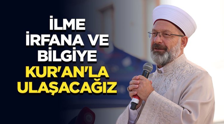 Başkan Erbaş: İlme, irfana ve bilgiye Kur'an'la ulaşacağız