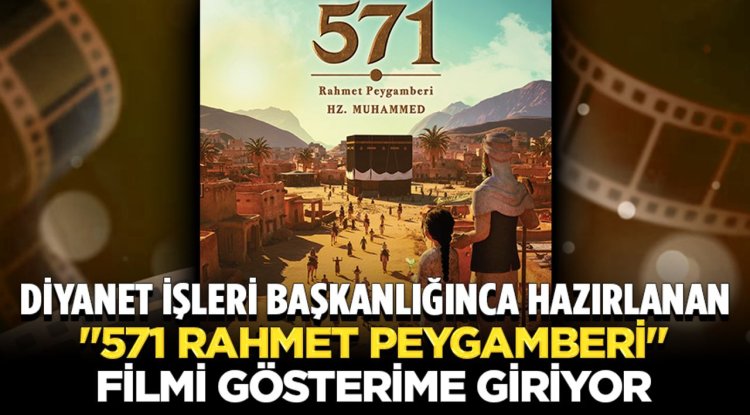 Diyanet İşleri Başkanlığınca hazırlanan "571 Rahmet Peygamberi" filmi gösterime giriyor