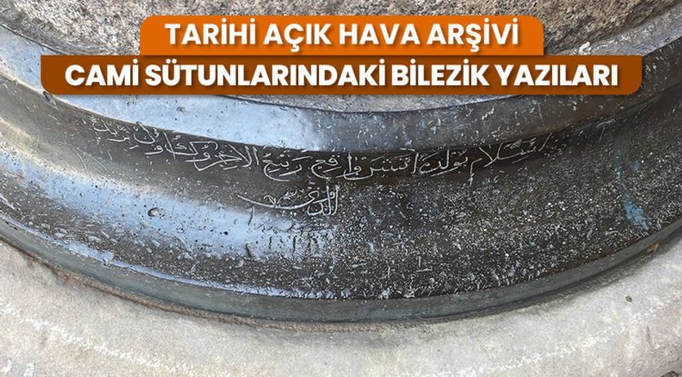 Tarihi açık hava arşivi: Cami sütunlarındaki bilezik yazıları