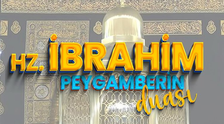 Hz. İbrahim Peygamberin Duası