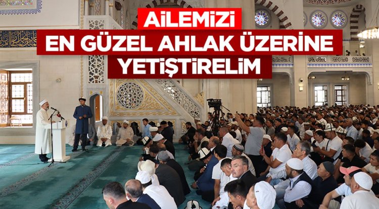 Başkan Erbaş: Ailemizi en güzel ahlak üzerine yetiştirelim
