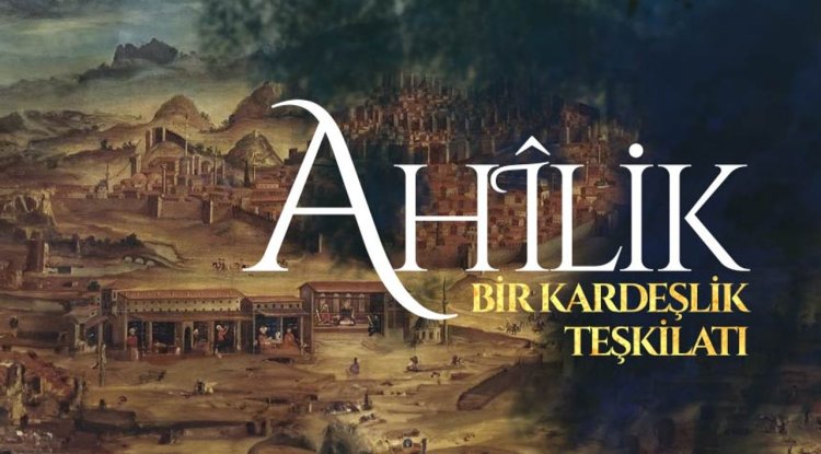 Bir Kardeşlik Teşkilatı: Ahilik