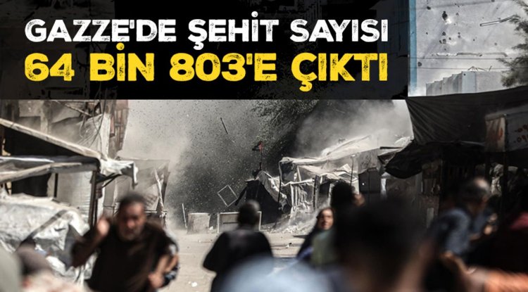 İşgalcilerin Gazze'ye saldırılarında şehit sayısı son 24 saatte 47 artarak 64 bin 803'e çıktı