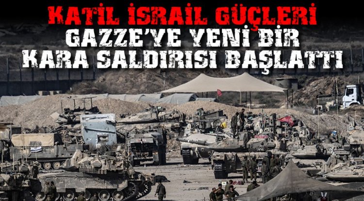 Katil İsrail güçleri, Gazze'ye yönelik yeni bir kara saldırısı başlattı