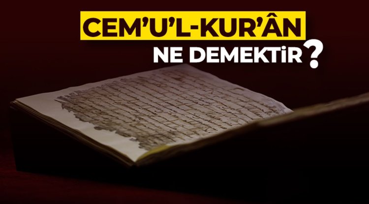 Cem’u’l-Kur’ân ne demektir?