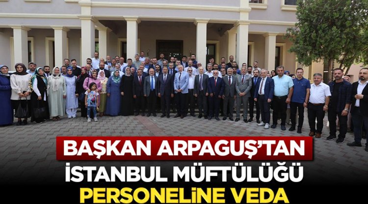 Başkan Arpaguş’tan İstanbul Müftülüğü Personeline Veda