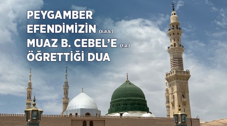 Peygamber Efendimizin (sas) Hz. Muaz’a öğrettiği dua