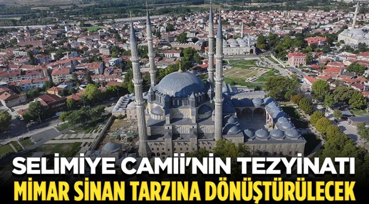 Selimiye Camii'nin tezyinatı 16. yüzyıldaki Mimar Sinan tarzına dönüştürülecek