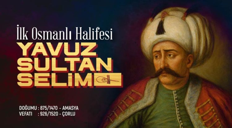 İlk Osmanlı Halifesi: Yavuz Sultan Selim