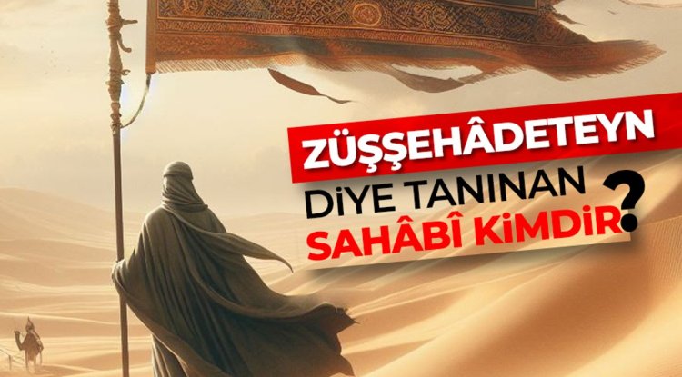 Züşşehâdeteyn diye tanınan sahâbî kimdir?