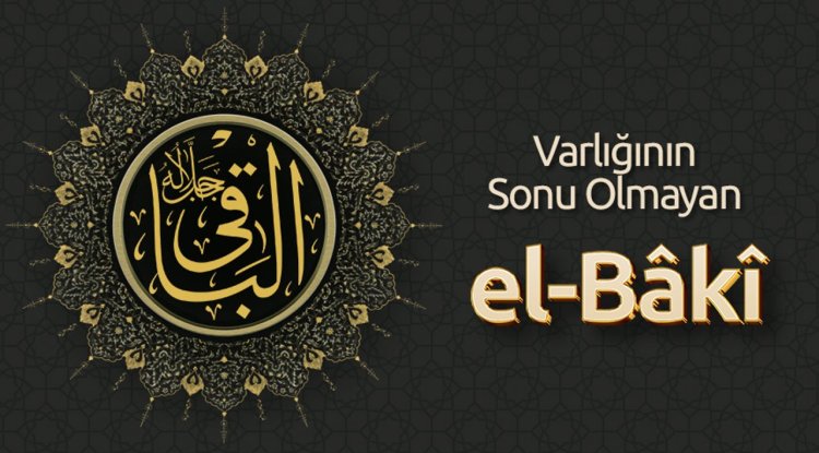 Varlığının Sonu Olmayan: El Bâkî