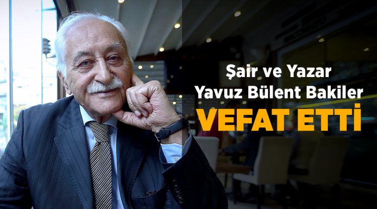 Şair ve yazar Yavuz Bülent Bakiler vefat etti