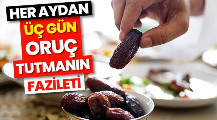 Her aydan üç gün oruç tutmanın fazileti
