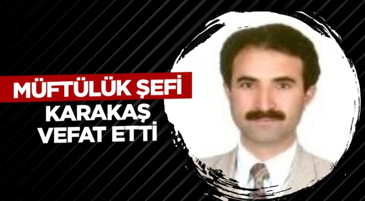 Müftülük Şefi Karakaş vefat etti