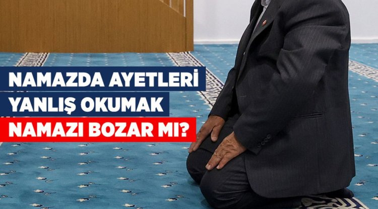 Namazda ayetleri yanlış okumak namazı bozar mı?