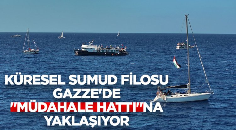 Küresel Sumud Filosu Gazze'de "müdahale hattı"na yaklaşıyor