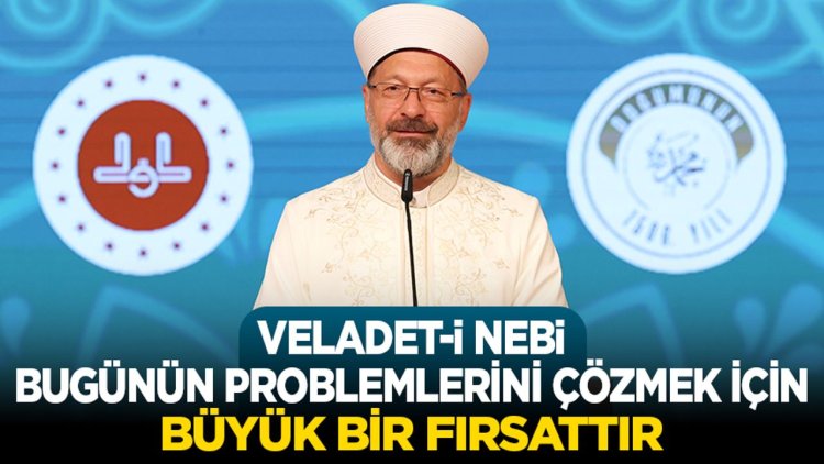 Başkan Erbaş: Veladet-i Nebi, bugünün problemlerini çözmek için büyük bir fırsattır