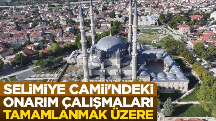Selimiye Camii'ndeki onarım çalışmaları tamamlanmak üzere