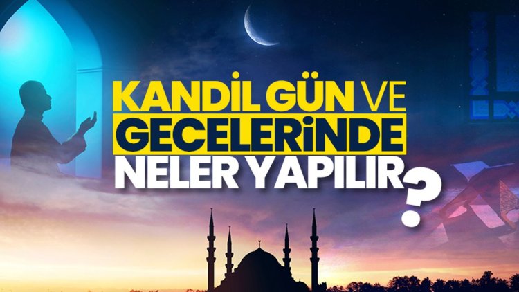 Kandil gün ve gecelerinde neler yapılır?