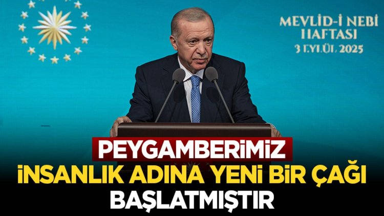 Cumhurbaşkanı Erdoğan: Peygamberimiz, insanlık adına yeni bir çağı başlatmıştır
