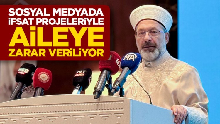 Başkan Erbaş: Sosyal medyada ifsat projeleriyle aileye zarar veriliyor