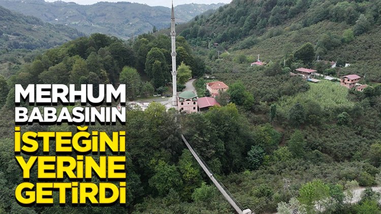 Merhum babasının isteğini yerine getirdi, camiye kolay ulaşmak için asma köprü yaptı