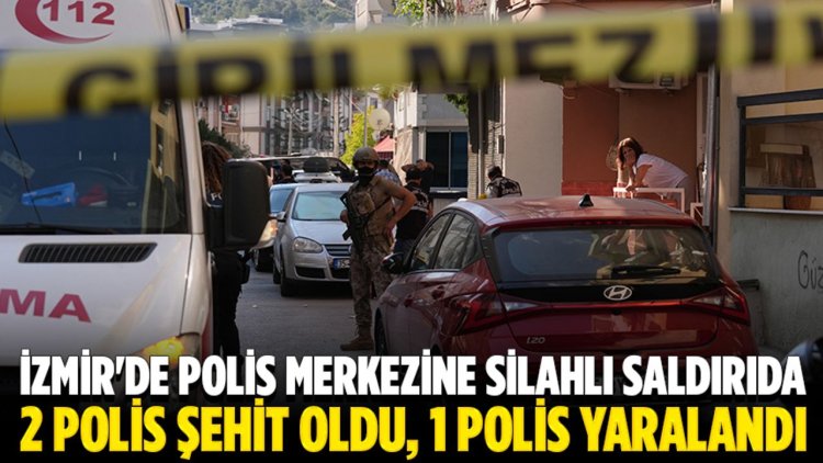 İzmir'de polis merkezine silahlı saldırıda 2 polis şehit oldu, 1 polis yaralandı