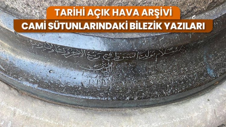 Tarihi açık hava arşivi: Cami sütunlarındaki bilezik yazıları