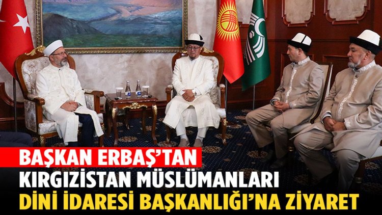 Başkanı Erbaş'tan, Kırgızistan Müslümanları Dini İdaresi Başkanlığı’na ziyaret