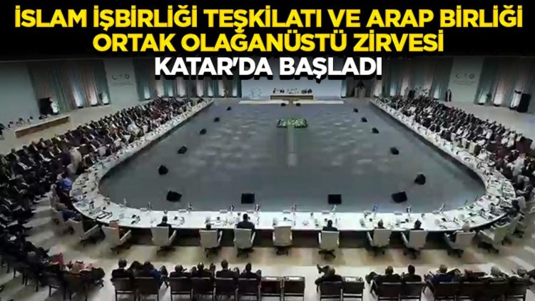 İslam İşbirliği Teşkilatı ve Arap Birliği Ortak Olağanüstü Zirvesi Katar'da başladı