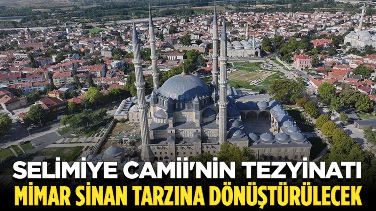 Selimiye Camii'nin tezyinatı 16. yüzyıldaki Mimar Sinan tarzına dönüştürülecek
