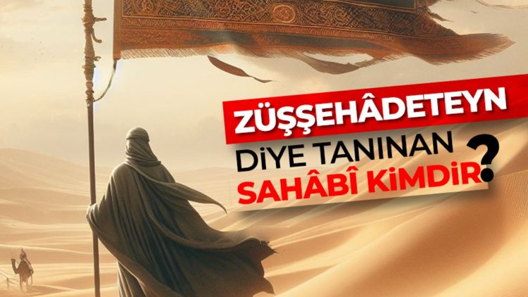 Züşşehâdeteyn diye tanınan sahâbî kimdir?