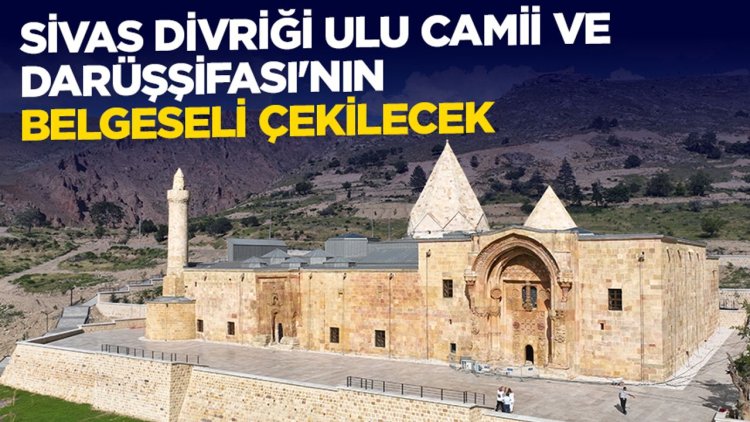 Sivas Divriği Ulu Camii ve Darüşşifası'nın belgeseli çekilecek