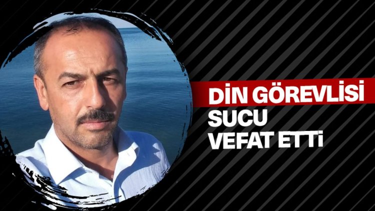 Din görevlisi Sucu, vefat etti