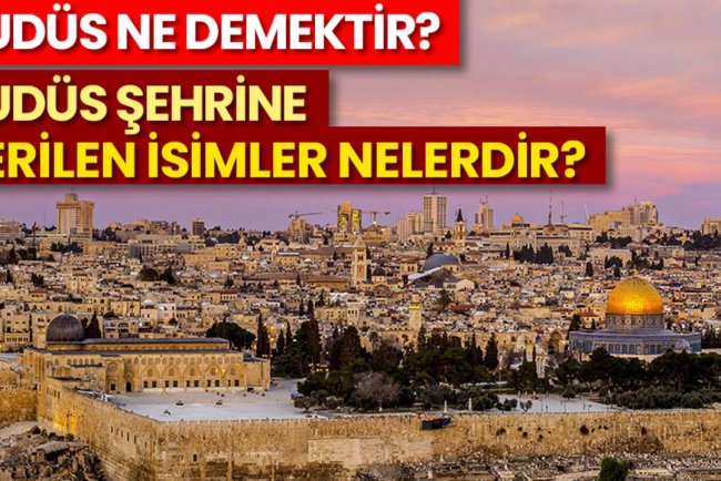 Kudüs ne demektir? Kudüs şehrine verilen isimler nelerdir?