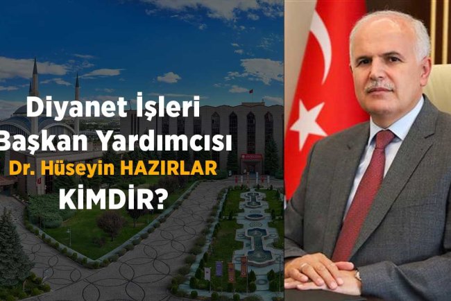 Diyanet İşleri Başkan Yardımcısı Dr. Hüseyin HAZIRLAR Kimdir?