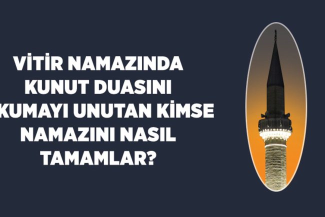 Vitir namazında kunut duasını okumayı unutan kimse namazını nasıl tamamlar?