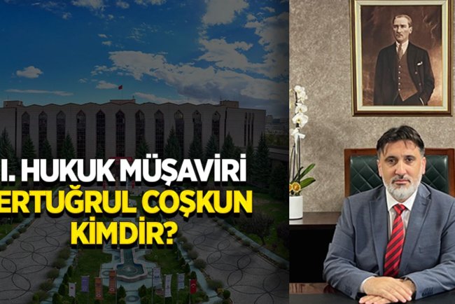 I. Hukuk Müşaviri Ertuğrul Coşkun kimdir?