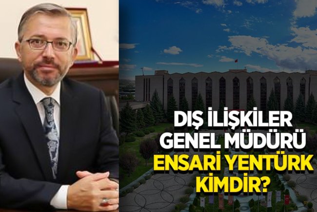 Dış İlişkiler Genel Müdürü Ensari Yentürk kimdir?