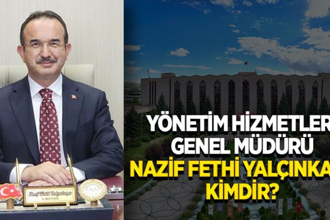 Yönetim Hizmetleri Genel Müdürü Nazif Fethi Yalçınkaya kimdir?
