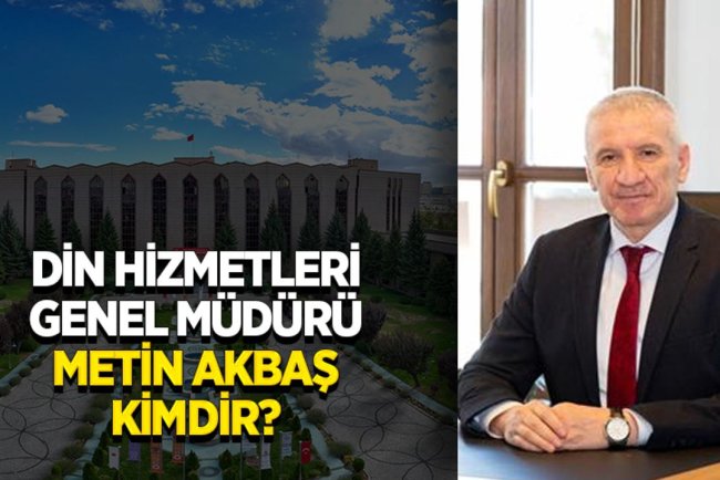 Din Hizmetleri Genel Müdürü Metin Akbaş kimdir?