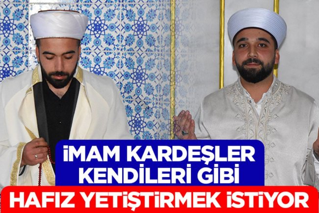 İmam kardeşler kendileri gibi hafız yetiştirmek istiyor