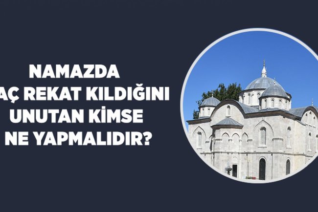 Namazda kaç rekat kıldığını unutan kimse ne yapmalıdır?
